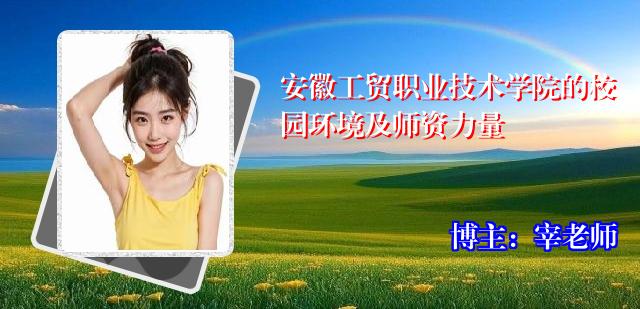 安徽工贸职业技术学院的校园环境及师资力量
