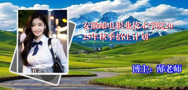 安徽邮电职业技术学院2025年秋季招生计划