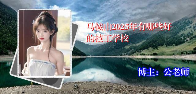 马鞍山2025年有哪些好的技工学校