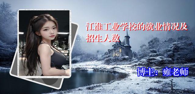 江淮工业学校的就业情况及招生人数