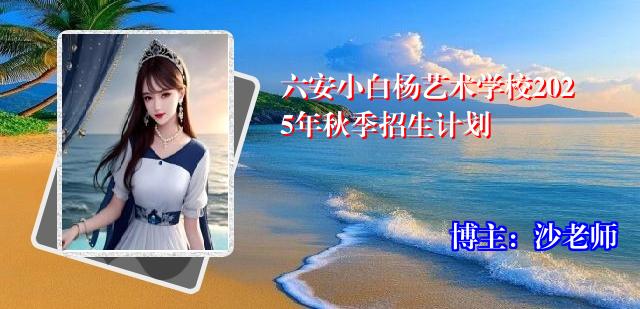 六安小白杨艺术学校2025年秋季招生计划