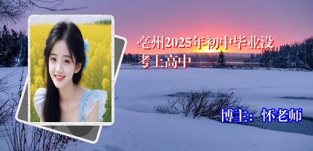 亳州2025年初中毕业没考上高中