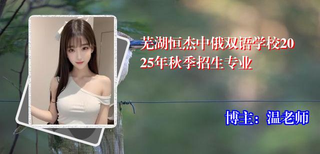 芜湖恒杰中俄双语学校2025年秋季招生专业