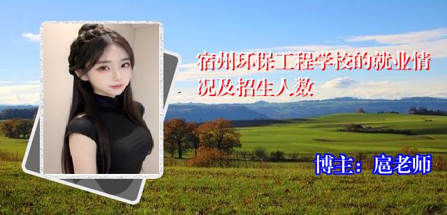宿州环保工程学校的就业情况及招生人数