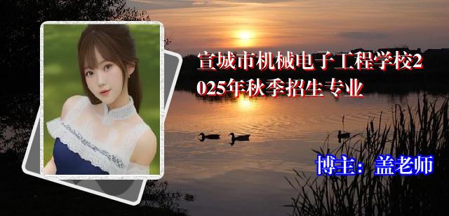 宣城市机械电子工程学校2025年秋季招生专业
