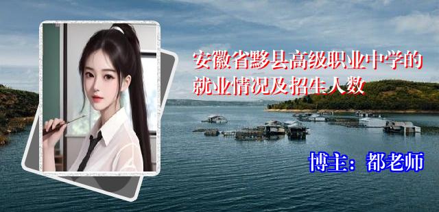 安徽省黟县高级职业中学的就业情况及招生人数