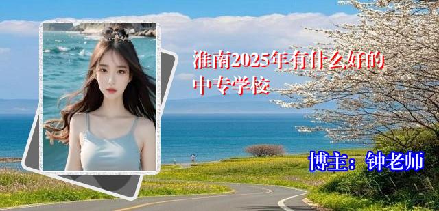 淮南2025年有什么好的中专学校