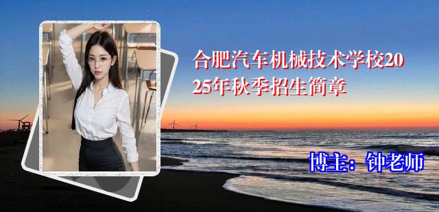 合肥汽车机械技术学校2025年秋季招生简章