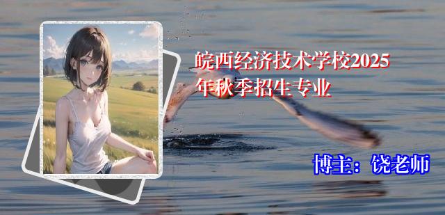 皖西经济技术学校2025年秋季招生专业