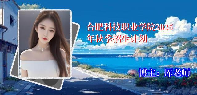 合肥科技职业学院2025年秋季招生计划