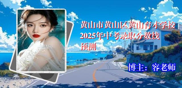 黄山市黄山区黄山育才学校2025年中考录取分数线预测