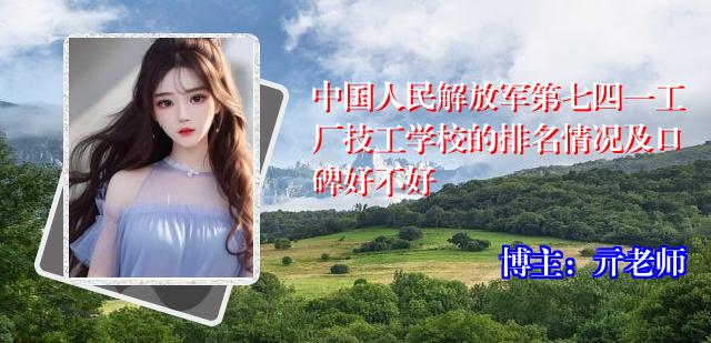 中国人民解放军第七四一工厂技工学校的排名情况及口碑好不好