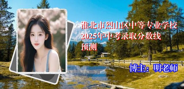 淮北市烈山区中等专业学校2025年中考录取分数线预测