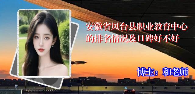 安徽省凤台县职业教育中心的排名情况及口碑好不好