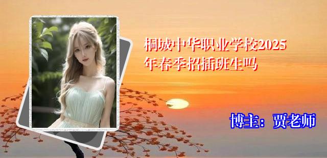 桐城中华职业学校2025年春季招插班生吗