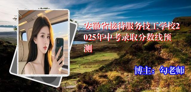 安徽省接待服务技工学校2025年中考录取分数线预测