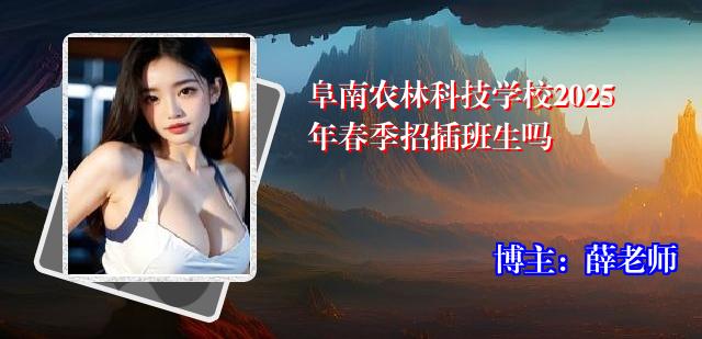 阜南农林科技学校2025年春季招插班生吗