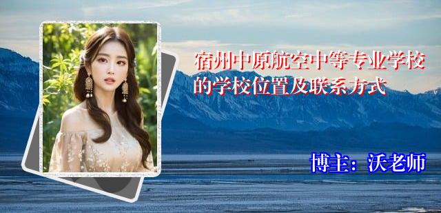 宿州中原航空中等专业学校的学校位置及联系方式
