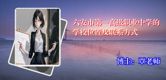 六安市第一高级职业中学的学校位置及联系方式