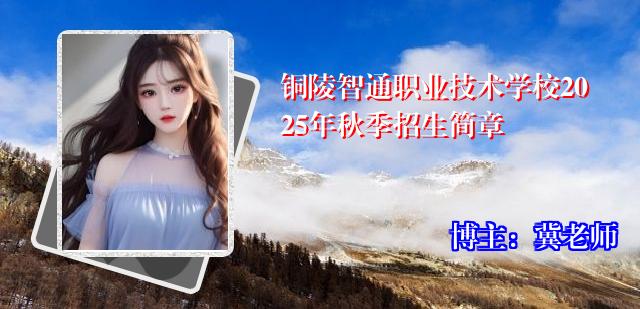 铜陵智通职业技术学校2025年秋季招生简章