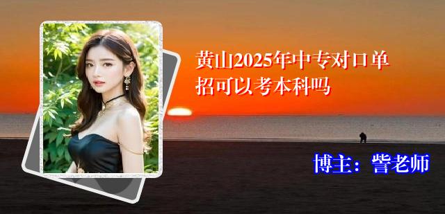 黄山2025年中专对口单招可以考本科吗