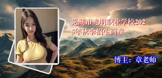 芜湖市光明职业学校2025年秋季招生简章