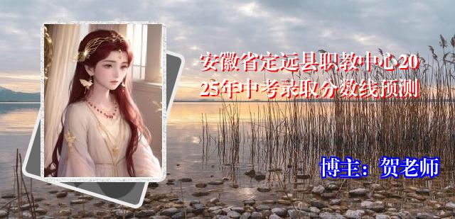 安徽省定远县职教中心2025年中考录取分数线预测