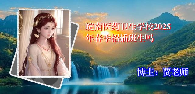 皖南医药卫生学校2025年春季招插班生吗