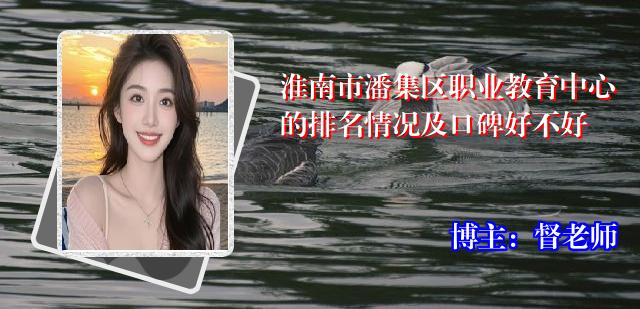 淮南市潘集区职业教育中心的排名情况及口碑好不好