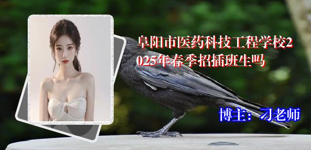 阜阳市医药科技工程学校2025年春季招插班生吗