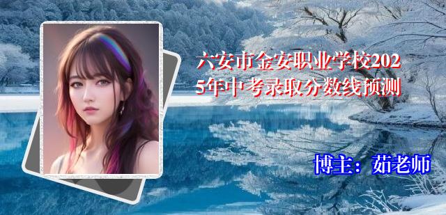 六安市金安职业学校2025年中考录取分数线预测