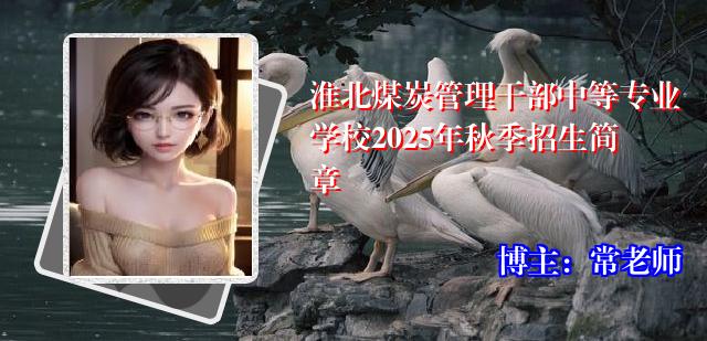 淮北煤炭管理干部中等专业学校2025年秋季招生简章