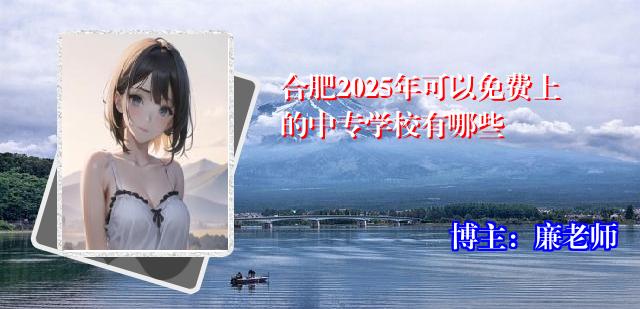 合肥2025年可以免费上的中专学校有哪些