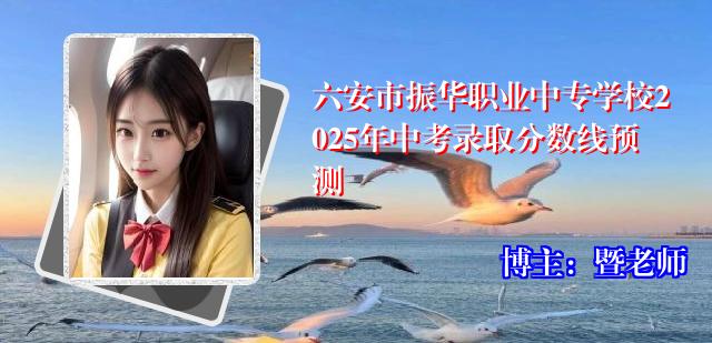 六安市振华职业中专学校2025年中考录取分数线预测