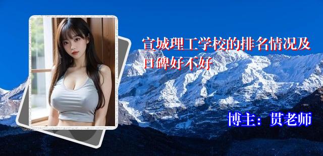 宣城理工学校的排名情况及口碑好不好