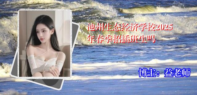 池州生态经济学校2025年春季招插班生吗