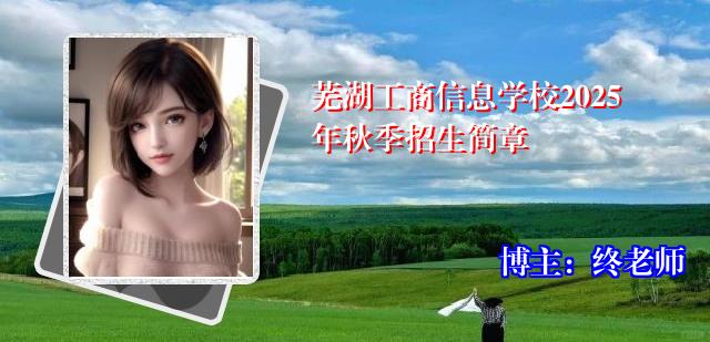 芜湖工商信息学校2025年秋季招生简章