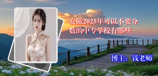 安徽2025年可以不要分数的中专学校有哪些