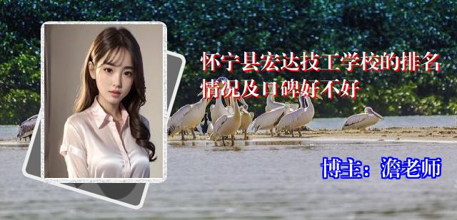 怀宁县宏达技工学校的排名情况及口碑好不好