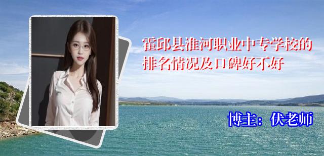 霍邱县淮河职业中专学校的排名情况及口碑好不好