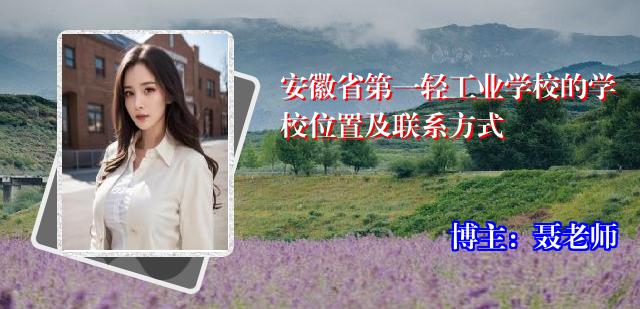 安徽省第一轻工业学校的学校位置及联系方式