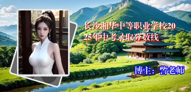 长沙湘华中等职业学校2025年中考录取分数线