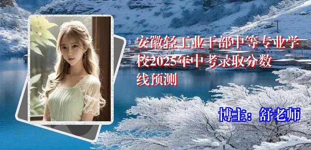 安徽轻工业干部中等专业学校2025年中考录取分数线预测