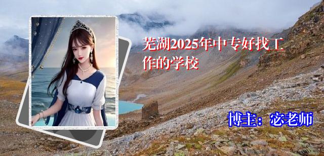芜湖2025年中专好找工作的学校