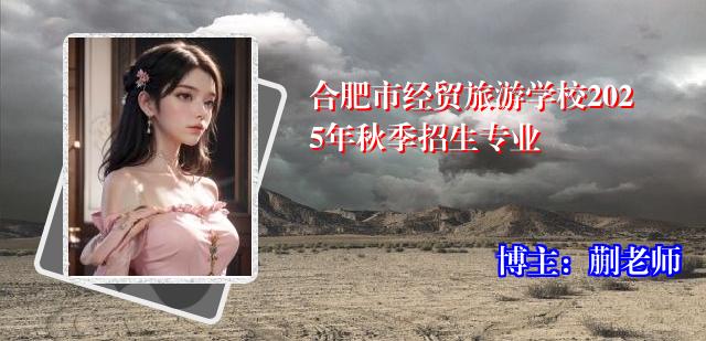 合肥市经贸旅游学校2025年秋季招生专业