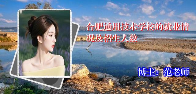 合肥通用技术学校的就业情况及招生人数