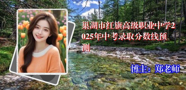 巢湖市红旗高级职业中学2025年中考录取分数线预测