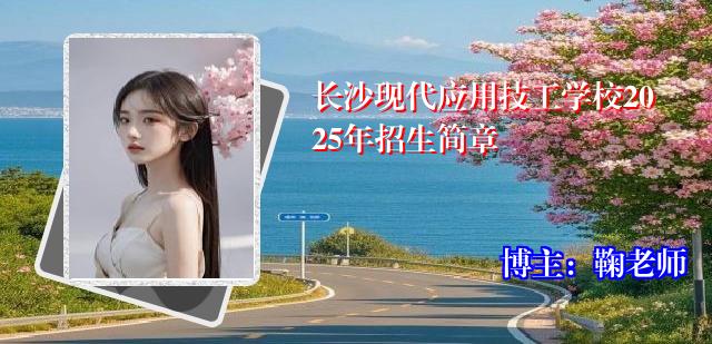 长沙现代应用技工学校2025年招生简章