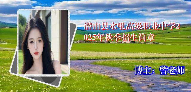 潜山县水吼高级职业中学2025年秋季招生简章