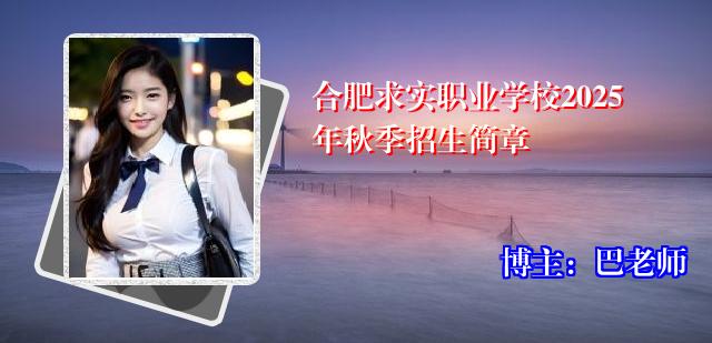 合肥求实职业学校2025年秋季招生简章